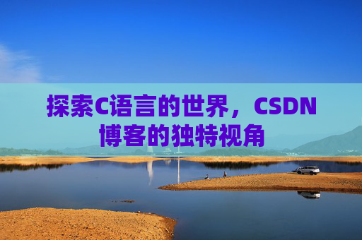 探索C语言的世界，CSDN博客的独特视角
